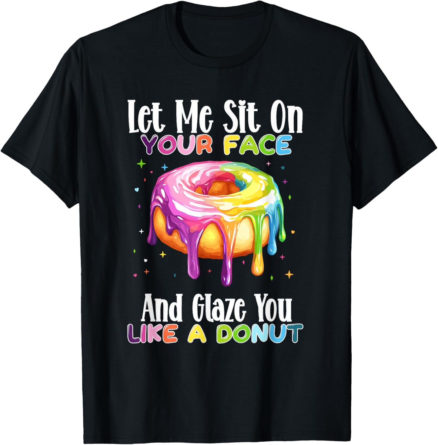 Let Me Sit On Your Face And Glaze You Like A Donut T-Shirt - T-Shirt | Black