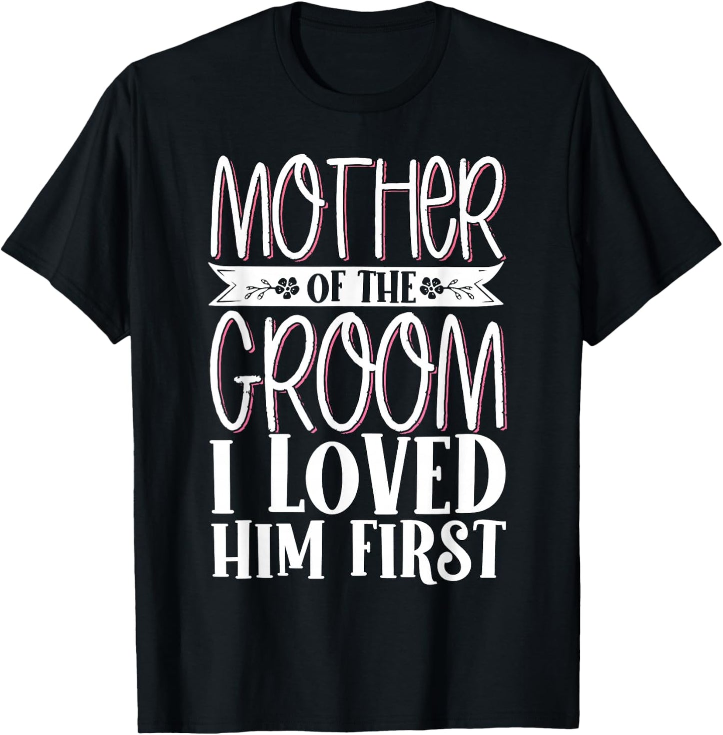 Mother Of The Groom I Loved Him First T-Shirt - T-Shirt | Black