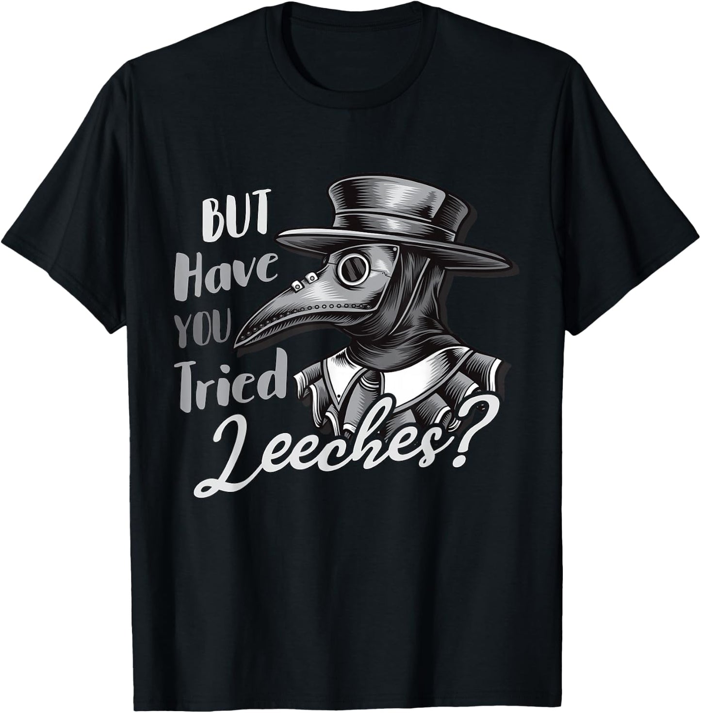 Funny Goth Plague Doctor | But Have You Tried Leeches T-Shirt - T-Shirt | Black