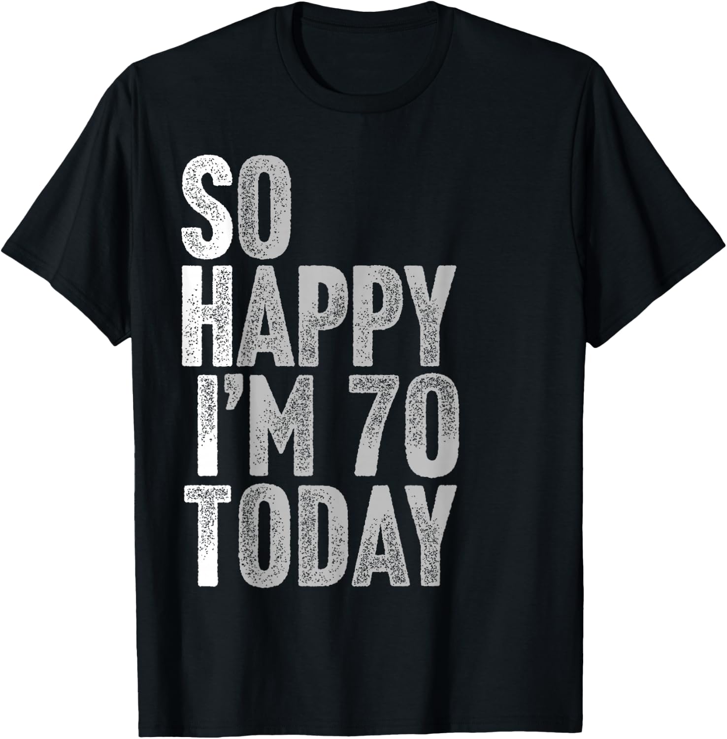 So Happy I'm 70 Years Old Seventy Joke Funny 70th Birthday T-Shirt - T-Shirt | Black