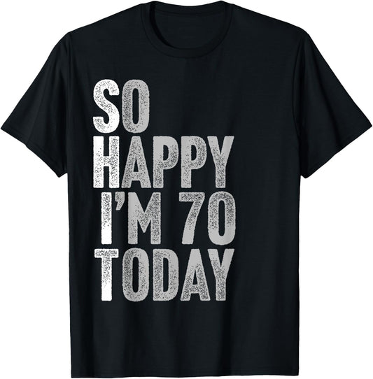 So Happy I'm 70 Years Old Seventy Joke Funny 70th Birthday T-Shirt - T-Shirt | Black