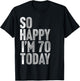 So Happy I'm 70 Years Old Seventy Joke Funny 70th Birthday T-Shirt - T-Shirt | Black