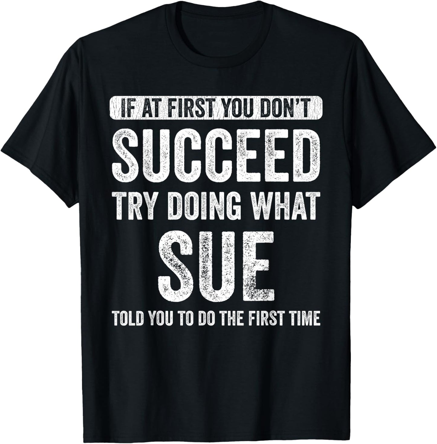 Sue If you don't succeed first, try to do what Sue T-Shirt - T-Shirt | Black