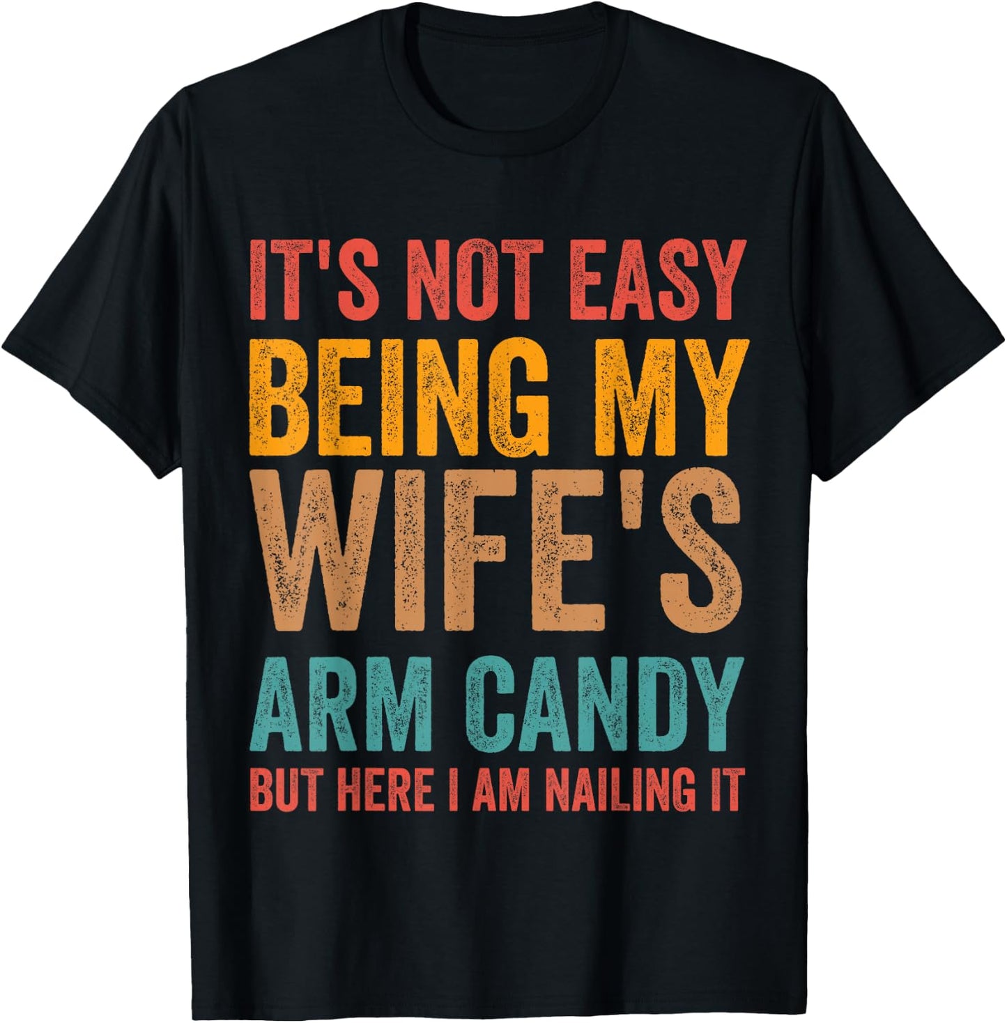 It's Not Easy Being My Wife's Arm Candy Here I Am Nailing it T-Shirt - T-Shirt | Black