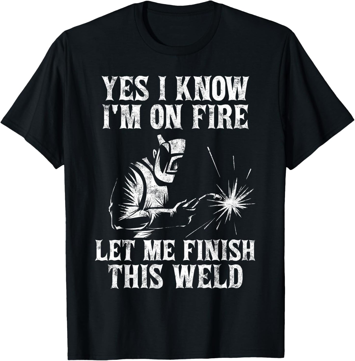 Yes I Know I'm On Fire Let Me Finish This Weld T-Shirt - T-Shirt | Black