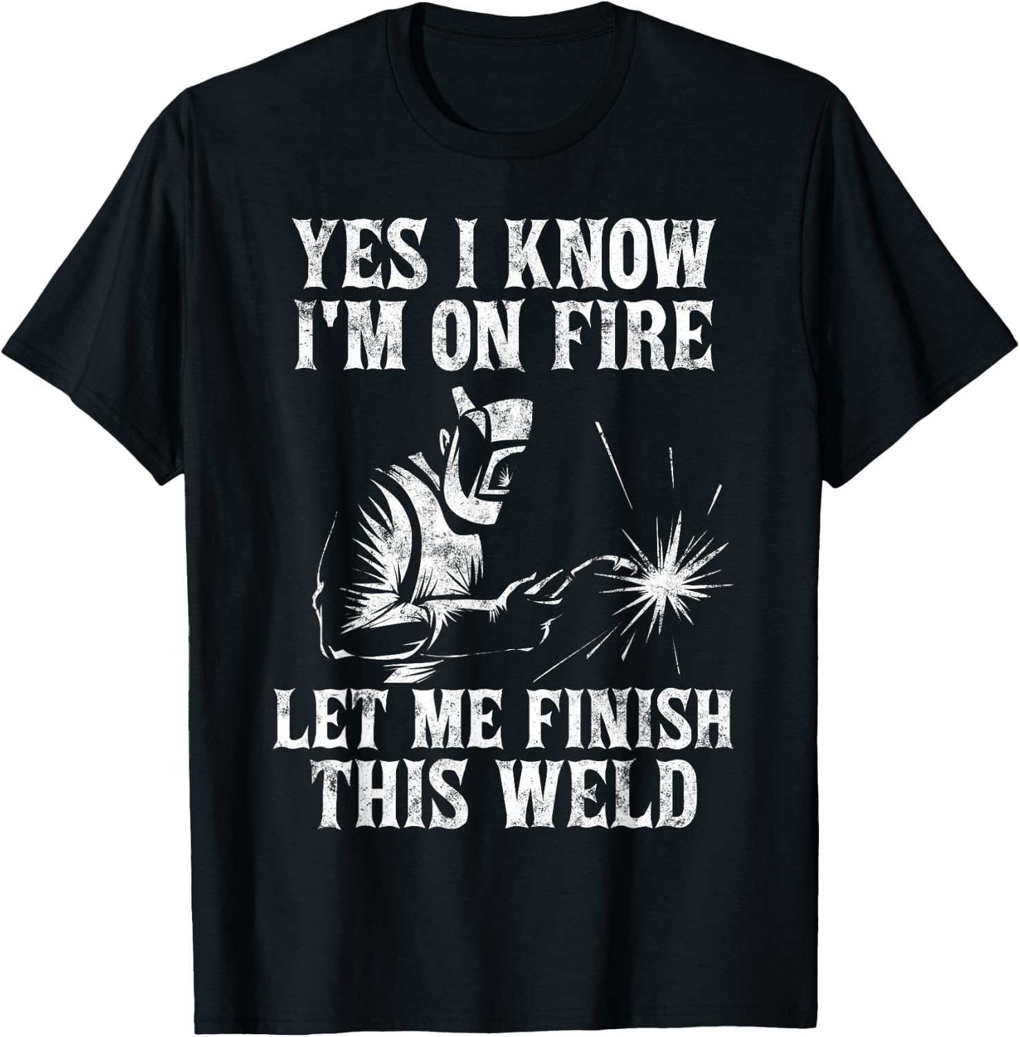 Yes I Know I'm On Fire Let Me Finish This Weld T-Shirt - T-Shirt | Black
