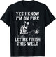 Yes I Know I'm On Fire Let Me Finish This Weld T-Shirt - T-Shirt | Black