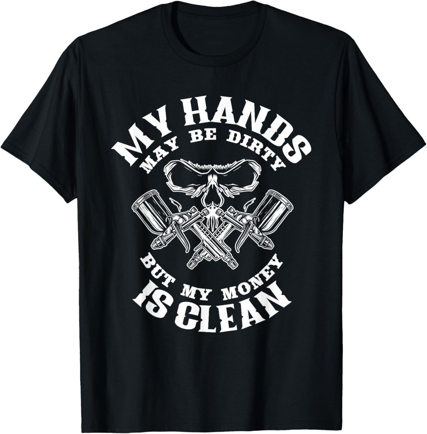 My Hands May Dirty But My Money is Clean Auto Body Painter Small T-Shirt - T-Shirt | Black