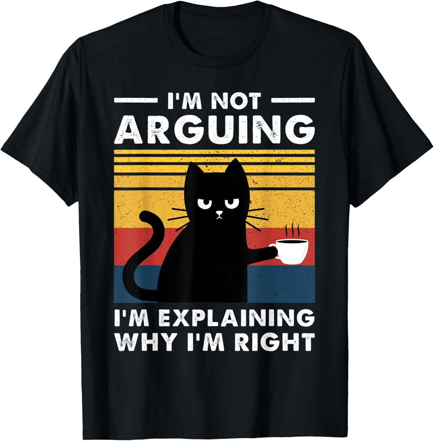 I'm Not Arguing I'm Just Explaining Why I'm Right Funny Cat T-Shirt - T-Shirt | Black