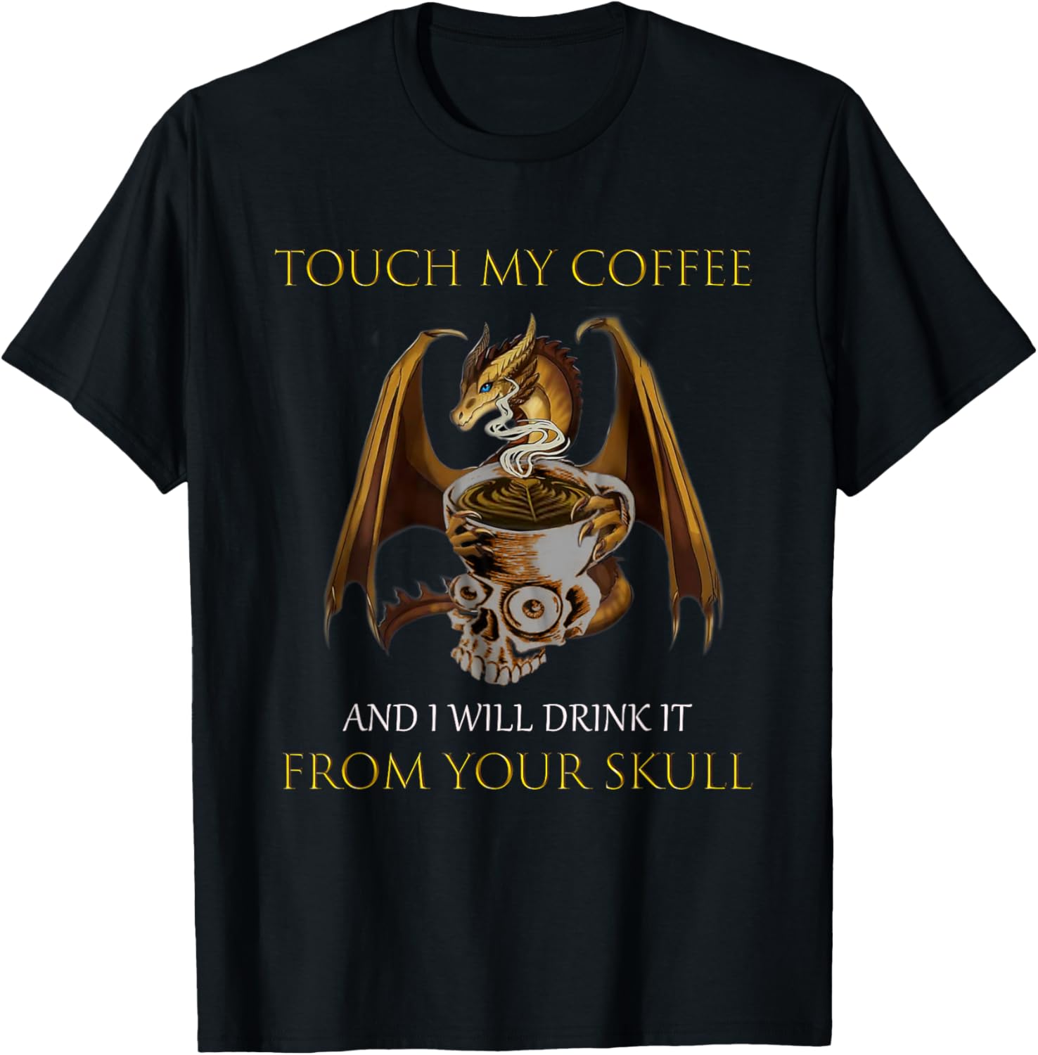 Touch My Coffee And I Will Drink It From Your Skull Dragon T-Shirt - T-Shirt | Black