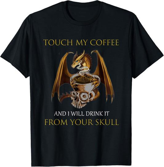 Touch My Coffee And I Will Drink It From Your Skull Dragon T-Shirt - T-Shirt | Black