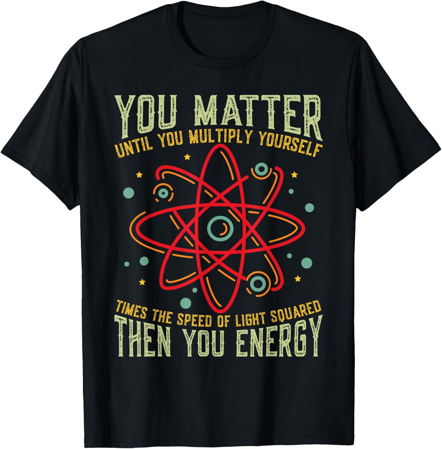 Funny Atom Science You Matter Energy Science Pun T-Shirt - T-Shirt | Black