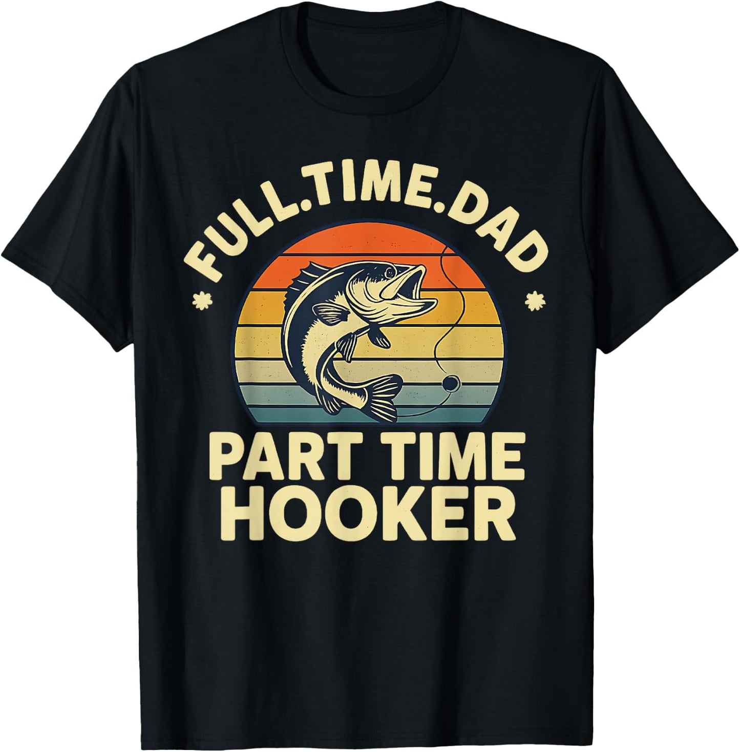 Funny Full Time Dad Part Time Hooker Funny Dirty Fishing T-Shirt - T-Shirt | Black