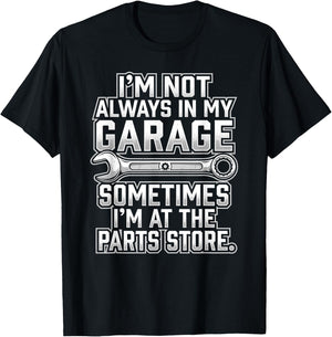 I'm Not Always in My Garage Parts Store Design T-Shirt - T-Shirt | Black