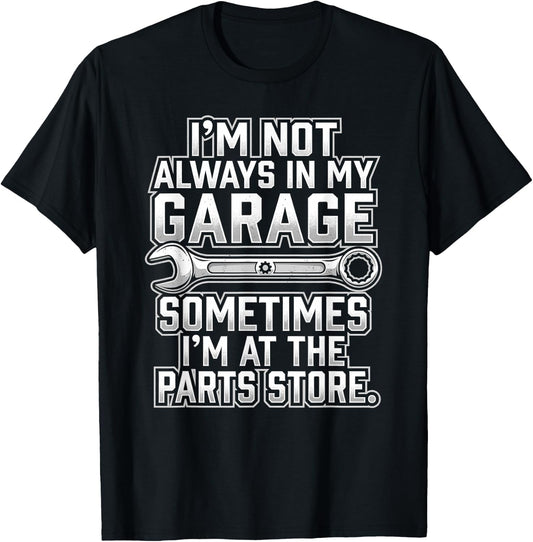 I'm Not Always in My Garage Parts Store Design T-Shirt - T-Shirt | Black