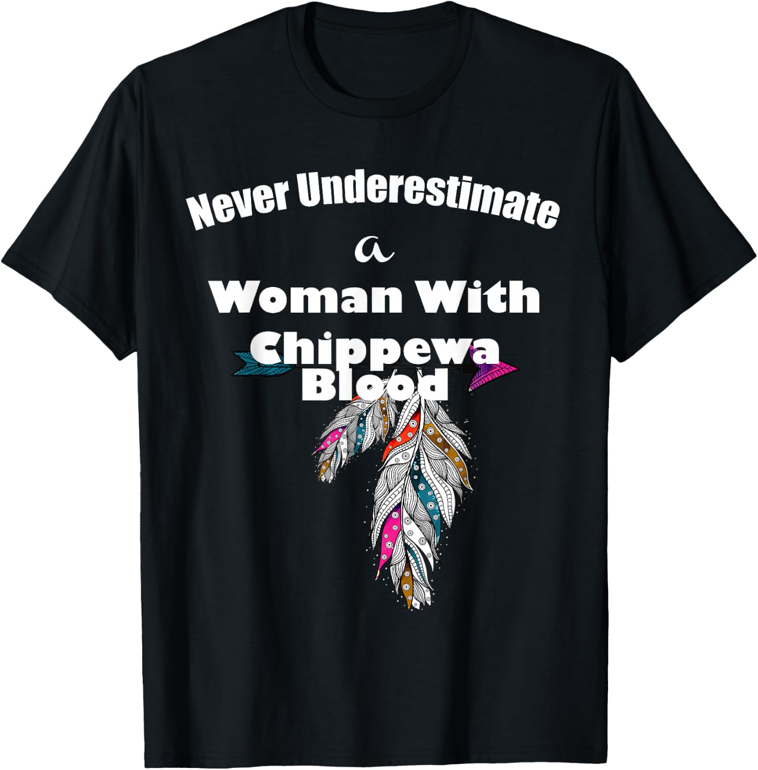 Never Underestimate A Woman With Chippewa Blood T-Shirt - T-Shirt | Black