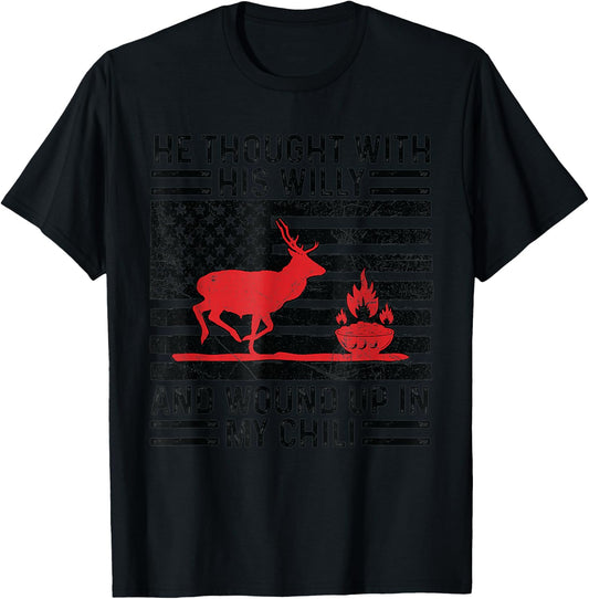 He Thought With His Willy And Wound Up In My Chili deer T-Shirt - T-Shirt | Black
