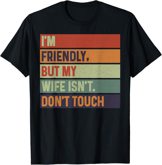 I'm Friendly But My Wife Isn't Don't Touch Marriage Humor T-Shirt - T-Shirt | Black