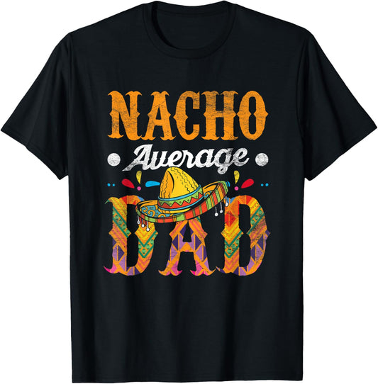 Nacho Average Dad Cinco De Mayo Funny Mexican Food Sombrero T-Shirt - T-Shirt | Black