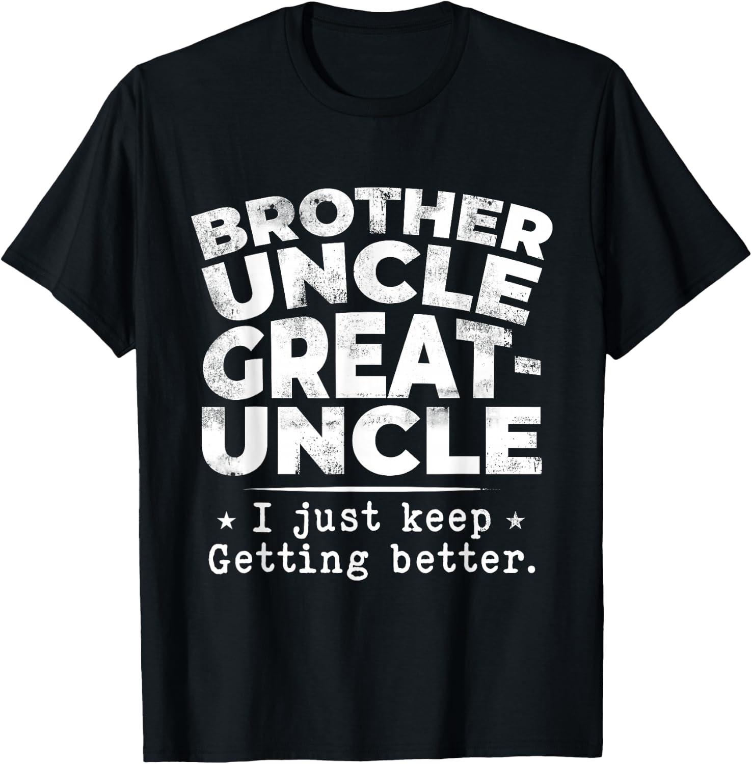 Brother Uncle Great Uncle I just Keep Getting Better T-Shirt - T-Shirt | Black