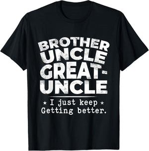 Brother Uncle Great Uncle I just Keep Getting Better T-Shirt - T-Shirt | Black