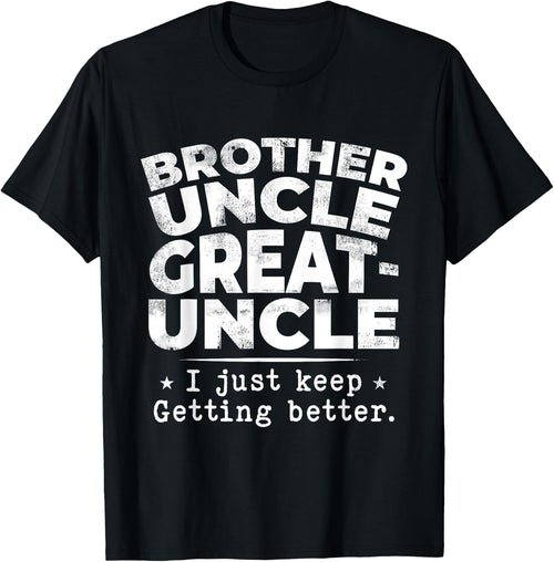 Brother Uncle Great Uncle I just Keep Getting Better