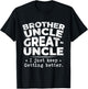 Brother Uncle Great Uncle I just Keep Getting Better T-Shirt - T-Shirt | Black