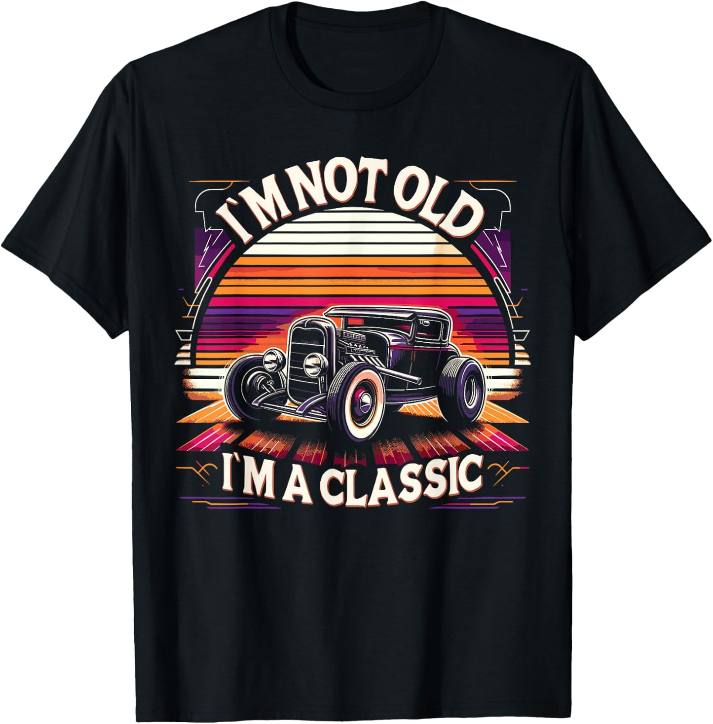Im Not Old Im Classic, Car Hot Rod Dad Grandpa Birthday T-Shirt - T-Shirt | Black