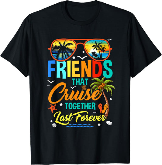 Friends That Cruise Together Last Forever Vacation Cruising T-Shirt - T-Shirt | Black