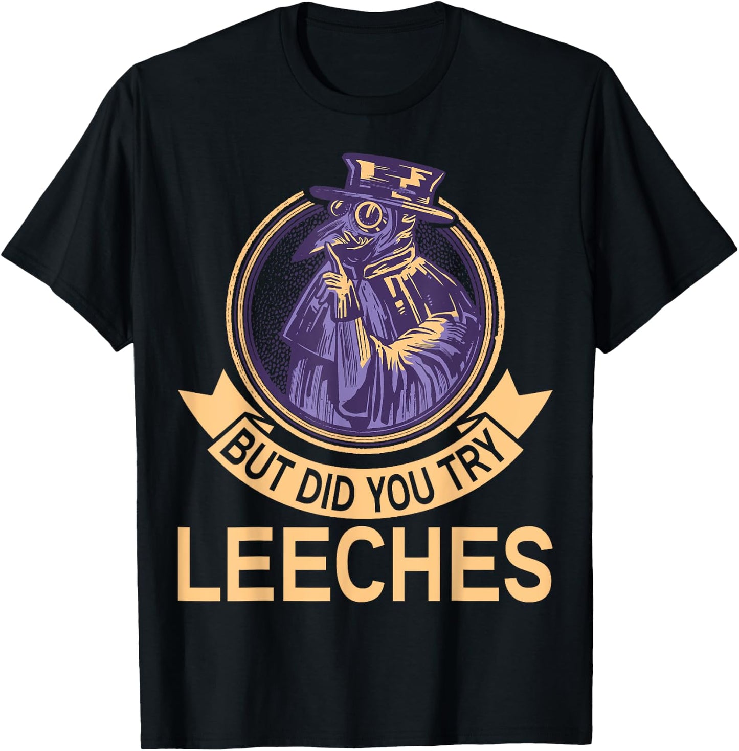 But did you try Leeches Plague Doctor Mask Cloak T-Shirt - T-Shirt | Black