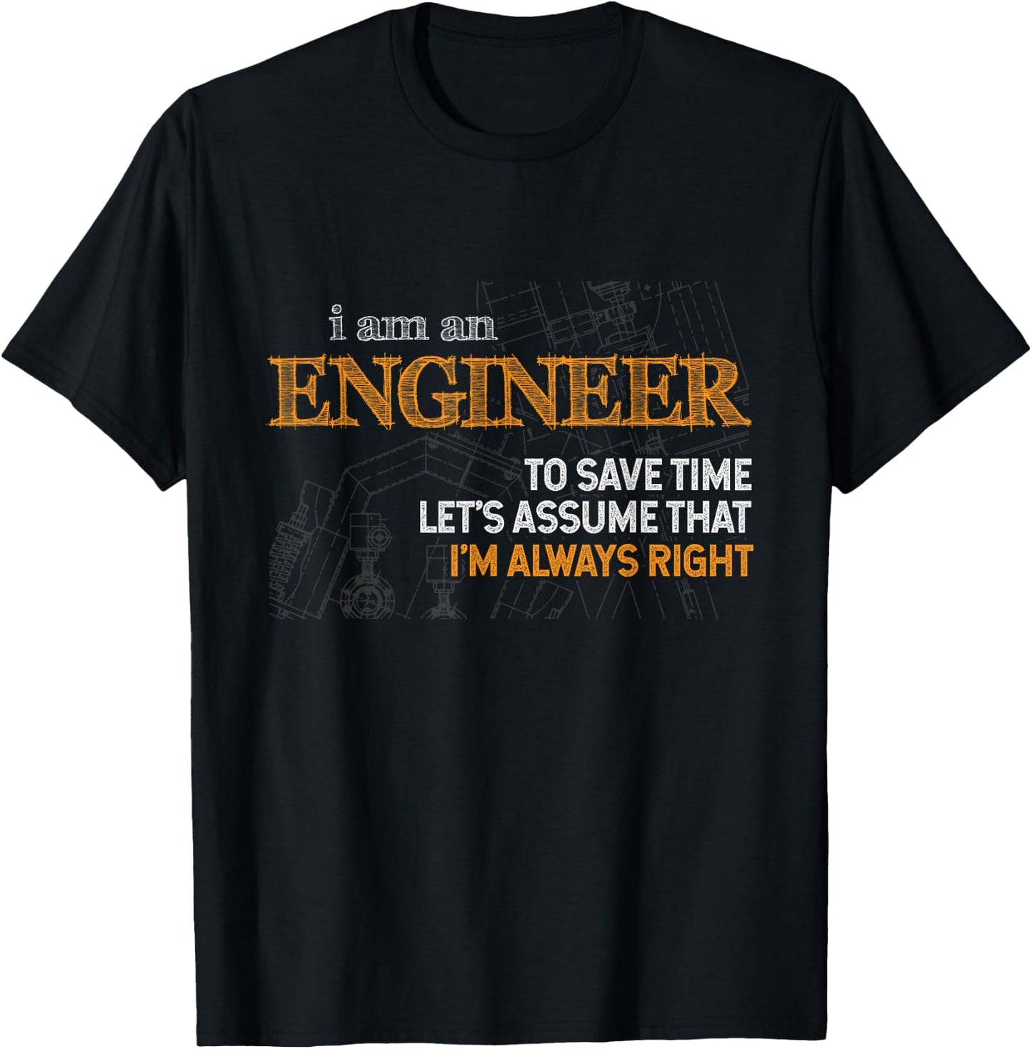 I Am An Engineer To Save Time I'm Always Right Funny Gift T-Shirt - T-Shirt | Black