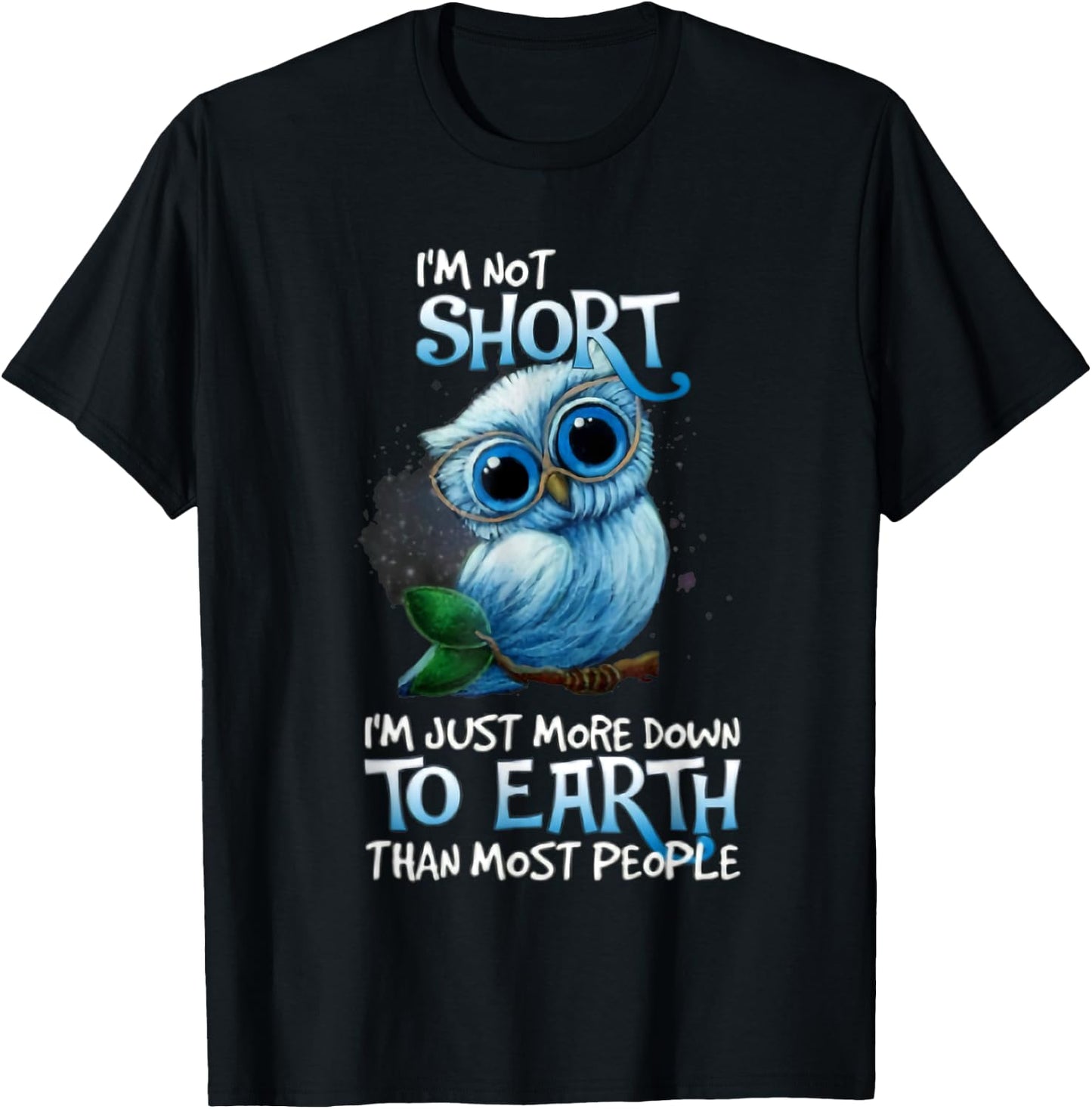 I'm Not Short Owl I'm Just More Down To Earth T-Shirt - T-Shirt | Black