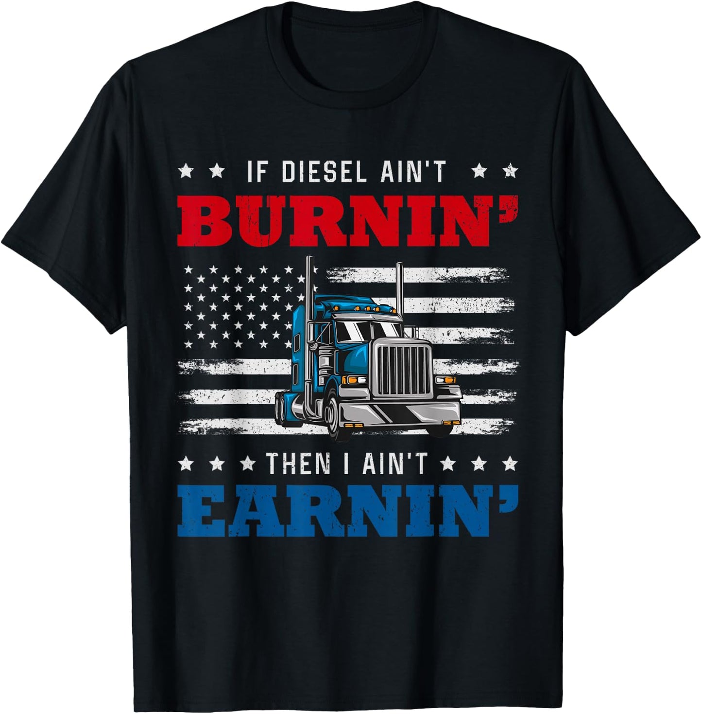 If Diesel Aint Burning I Ain't Earning Truck Driver American T-Shirt - T-Shirt | Black