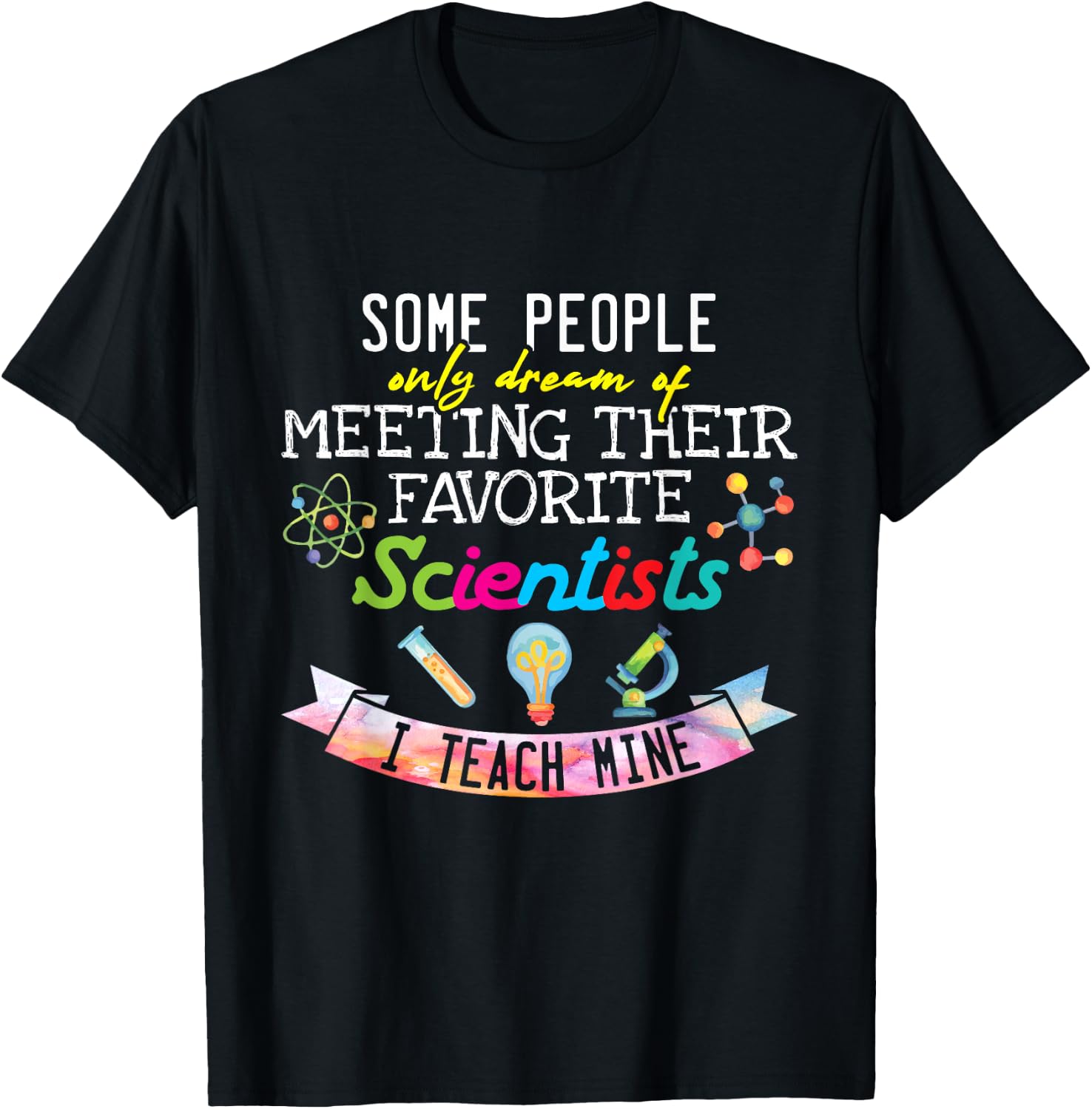 Science Teacher I Teach My Favorite Scientists Gift T-Shirt - T-Shirt | Black