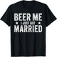Beer Me I Just Got Married Funny Marriage Groom Bride T-Shirt - T-Shirt | Black