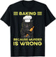 Baking Because Murder Is Wrong T-Shirt - T-Shirt | Black