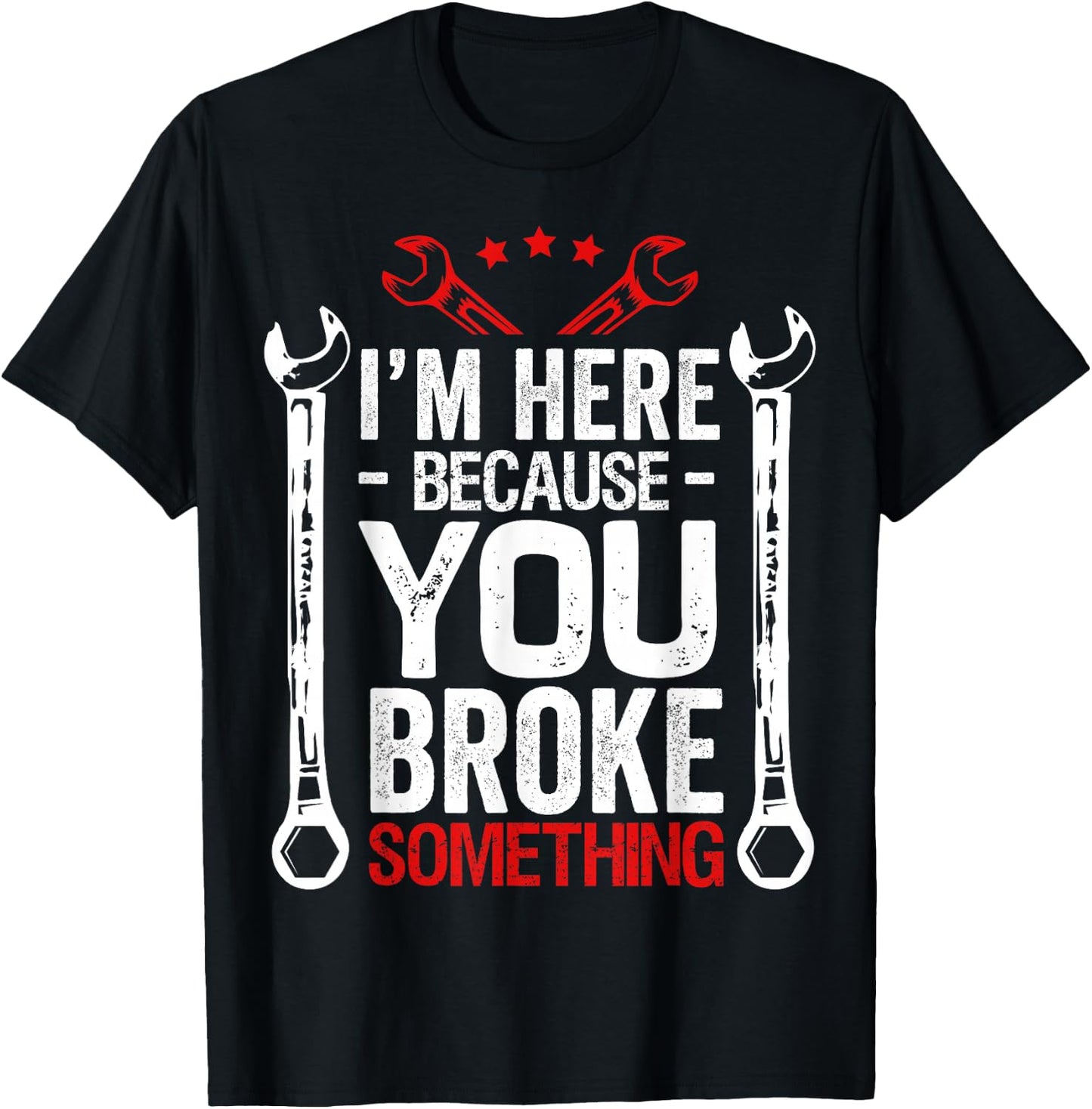 I'm Here Because You Broke It Funny Mechanic Husband Gift T-Shirt - T-Shirt | Black