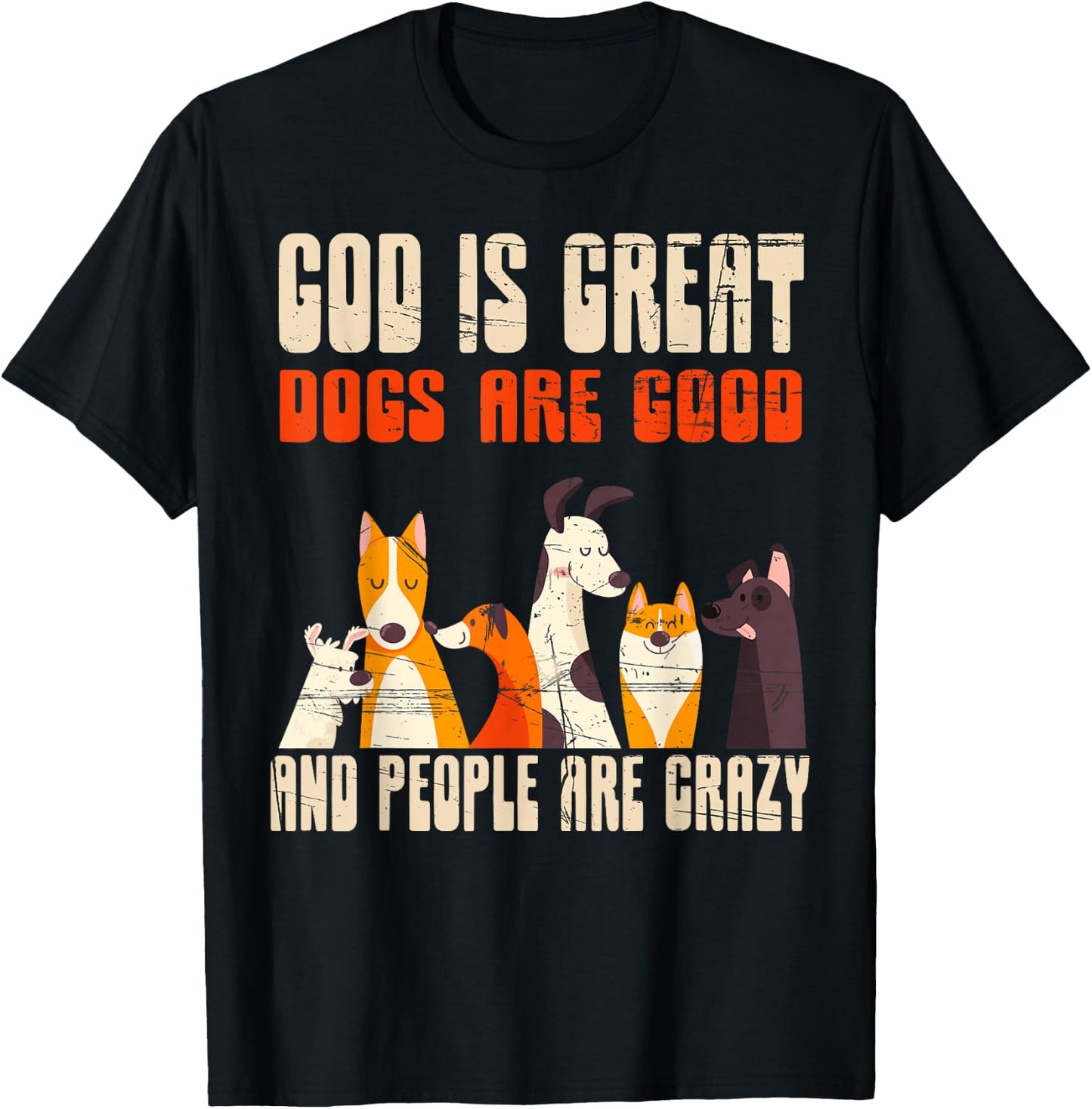 God Is Great Dogs Are Good People Are Crazy T-Shirt - T-Shirt | Black