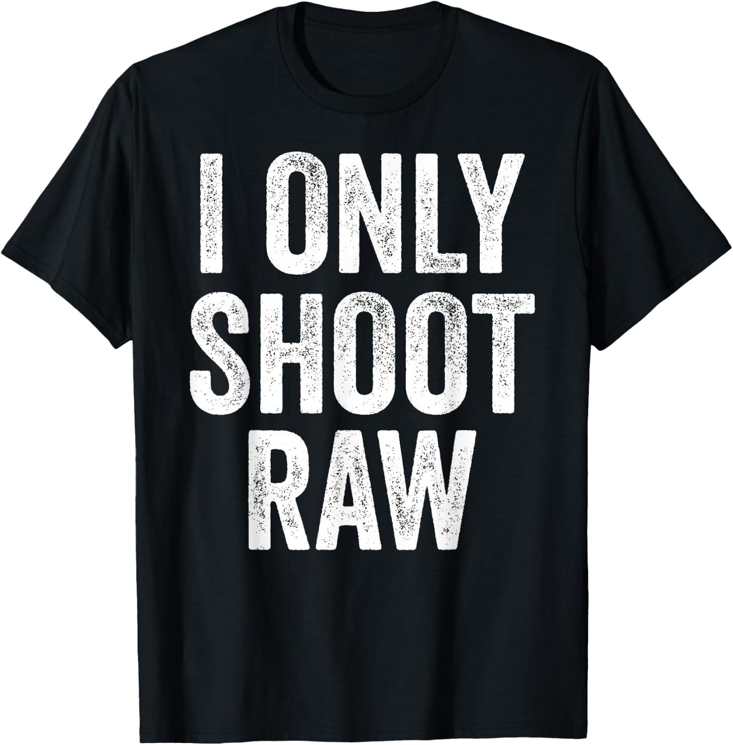 Funny I Only Shoot Raw Photographer Photography T-Shirt - T-Shirt | Black
