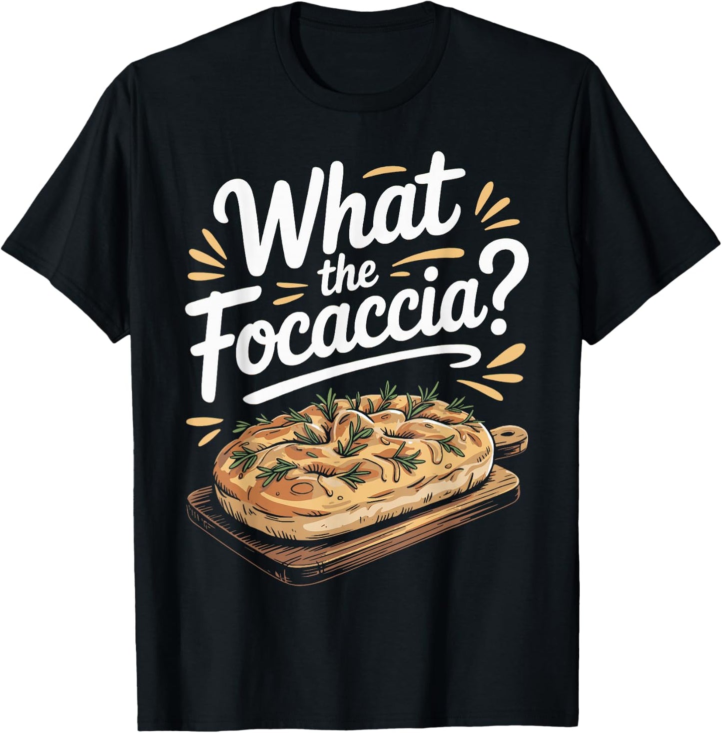 What The Focaccia? Funny Italian Food Flat Bread Baker T-Shirt - T-Shirt | Black