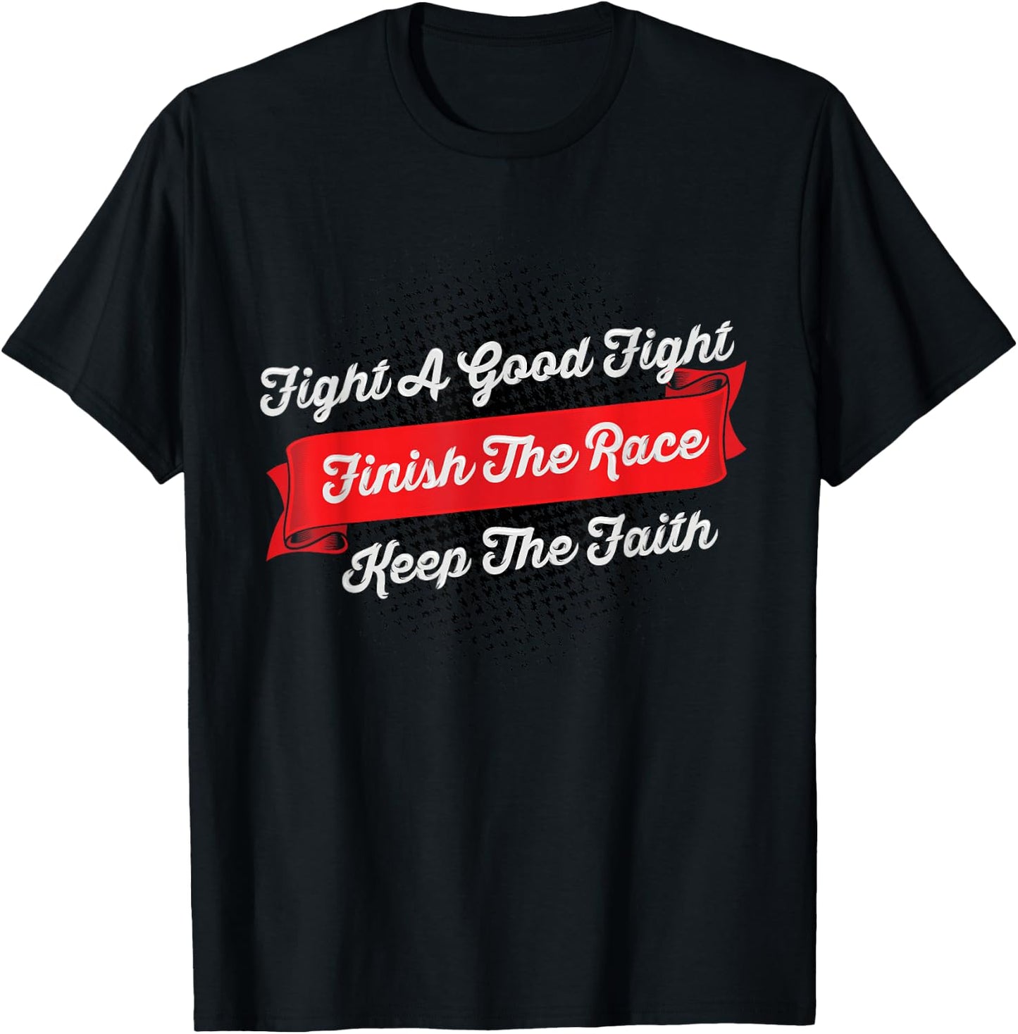 Fight A Good Fight Finish The Race Keep The Faith - 2 Tim 4 T-Shirt - T-Shirt | Black