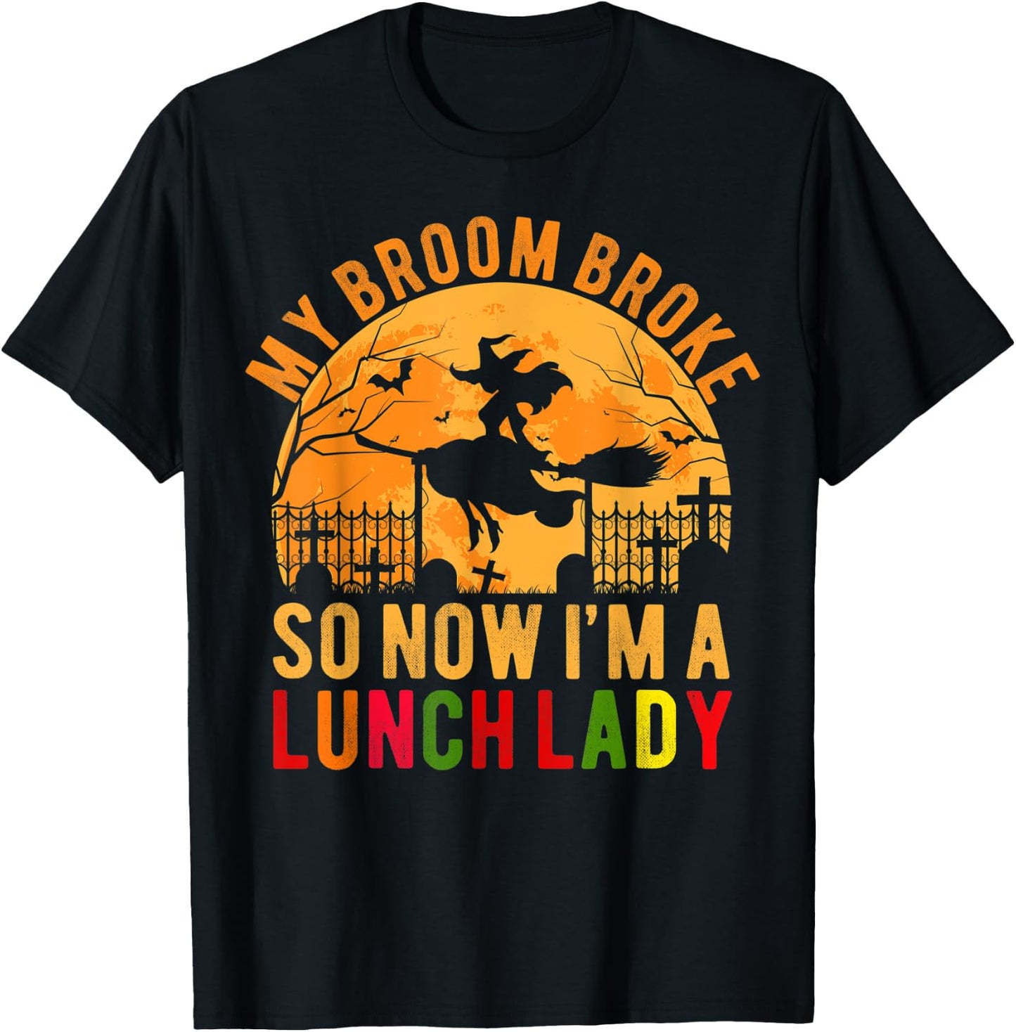 My Broom Broke So Now I'm A Lunch Lady Halloween T-Shirt - T-Shirt | Black