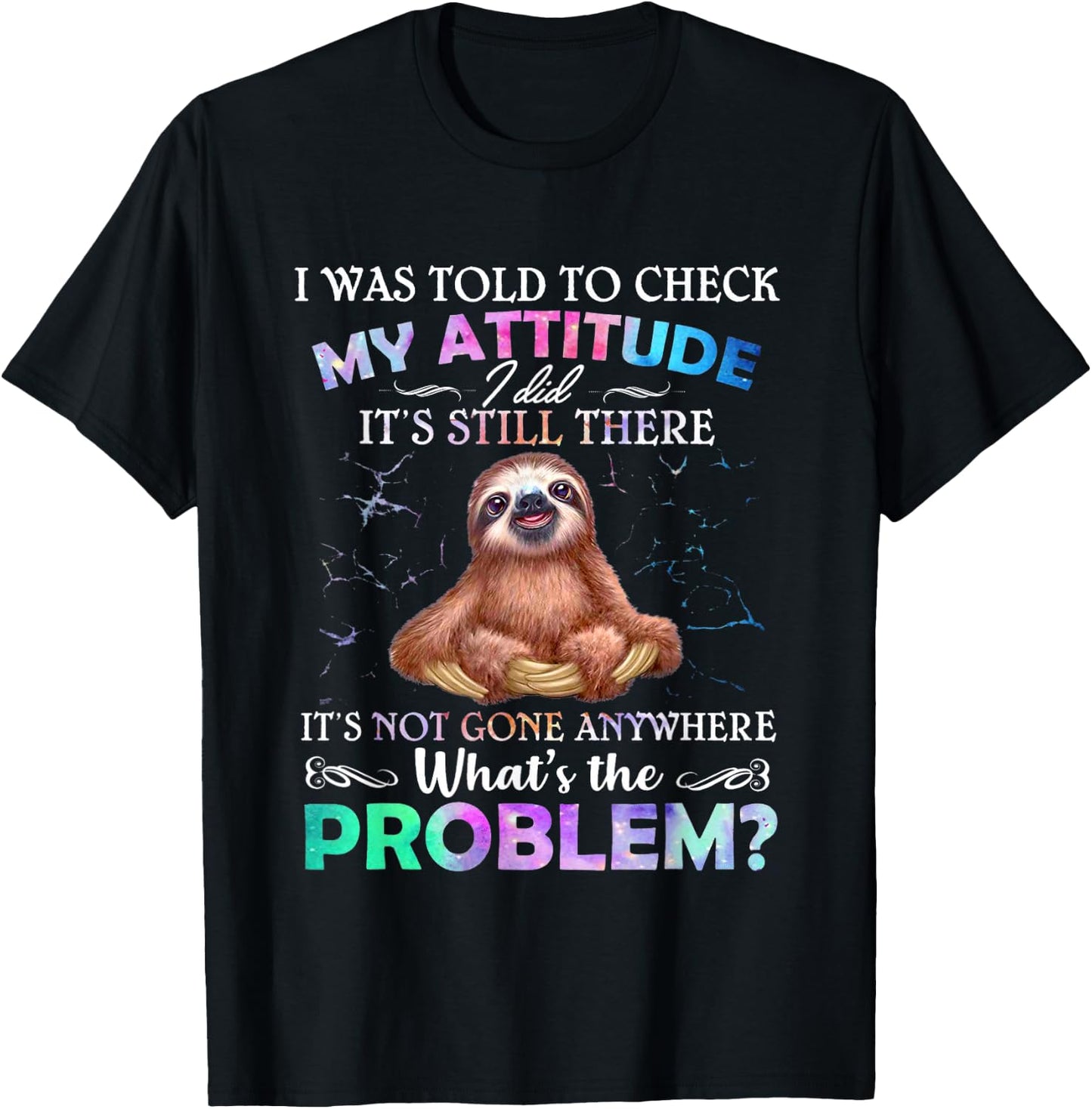 Sloth I Was Told To Check My Attitude I Did It's Still There T-Shirt - T-Shirt | Black