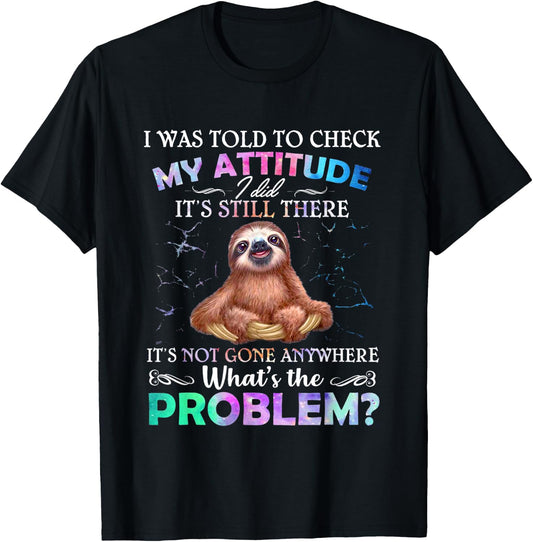 Sloth I Was Told To Check My Attitude I Did It's Still There T-Shirt - T-Shirt | Black