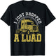 I Just Dropped A Load - Funny Trucker Truck Driver Gift T-Shirt - T-Shirt | Black