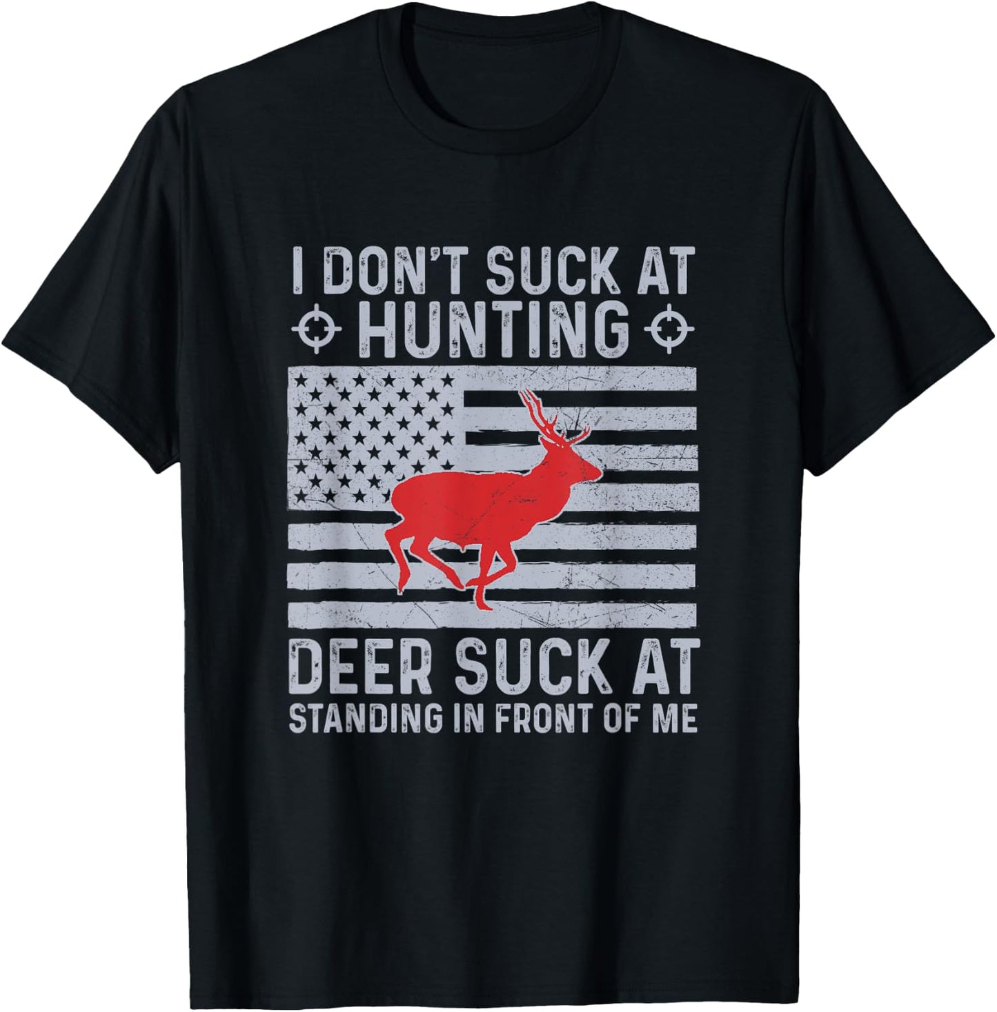 I Don't Suck At Hunting Deer Suck At Standing In Front of me T-Shirt - T-Shirt | Black
