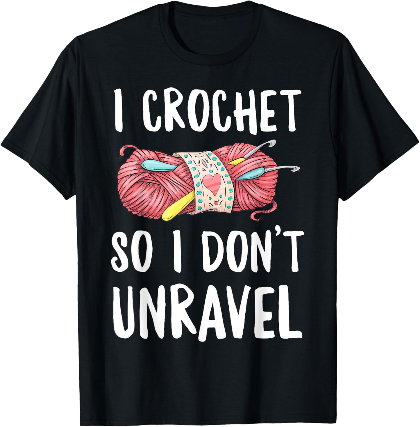 I Crochet So I Don't Unravel Funny Crocheter Crocheting Yarn T-Shirt - T-Shirt | Black
