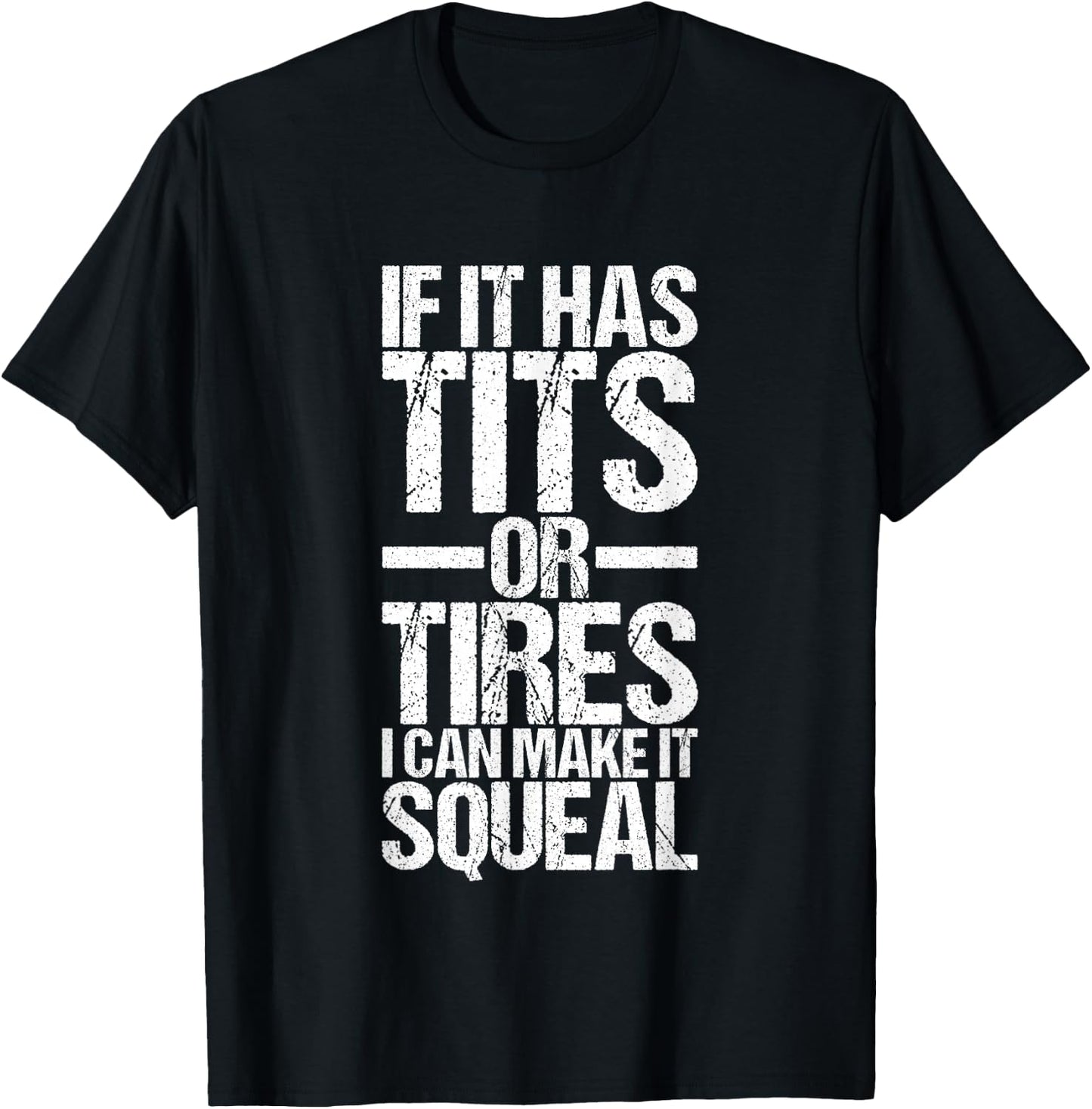 If It Has Tits Or Tires I Can Make It Squeal T-Shirt - T-Shirt | Black