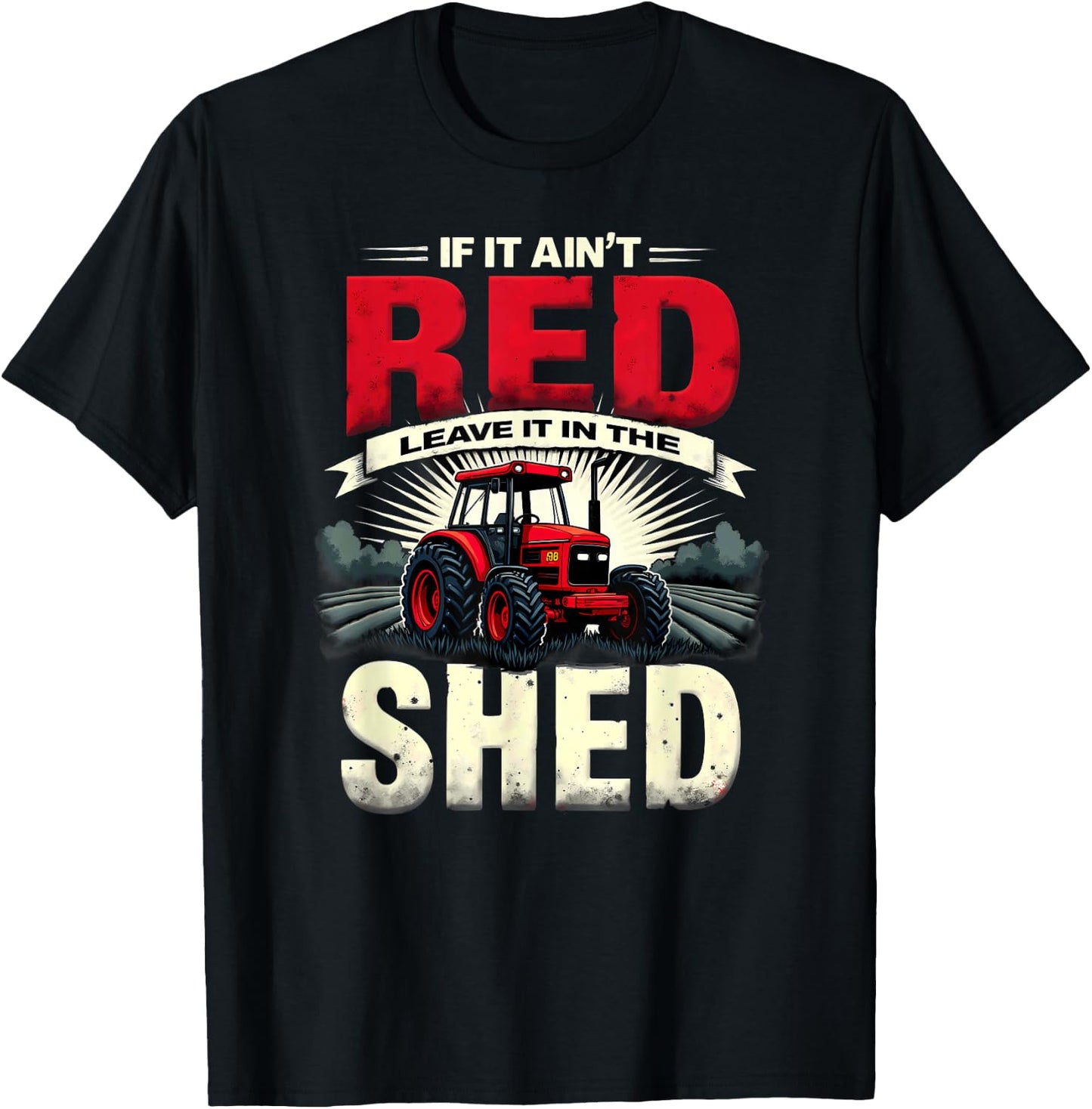 Humor Farm Tractor If It Ain't Red Leave It in The Shed T-Shirt - T-Shirt | Black