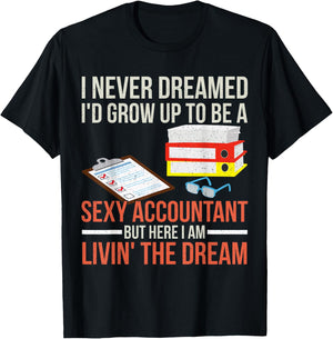Sexy Accountant But Here I Am Livin The Dream Tax Day T-Shirt - T-Shirt | Black